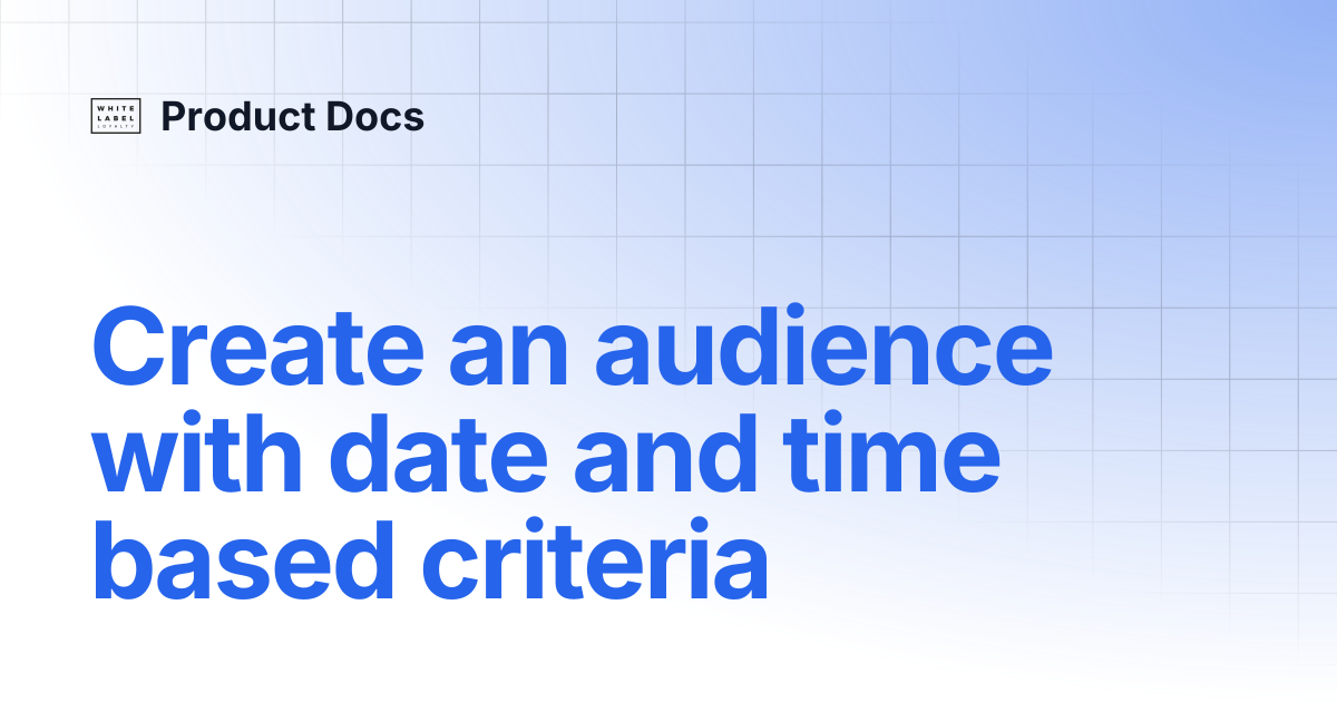 Create an audience with date and time based criteria | Product Docs